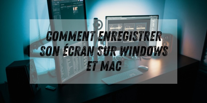 enregistrer ecran sur windows et mac